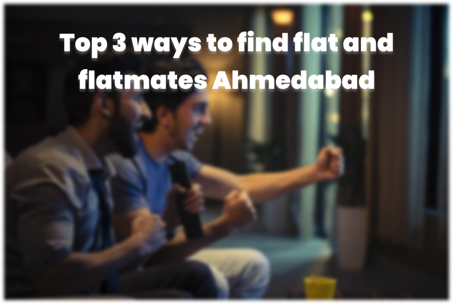 Top 3 ways to find flat and flatmates Ahmedabad